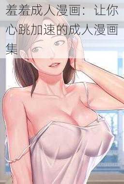 羞羞成人漫画：让你心跳加速的成人漫画集