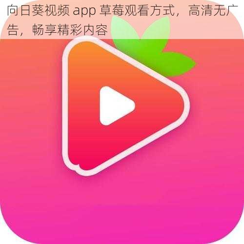 向日葵视频 app 草莓观看方式，高清无广告，畅享精彩内容