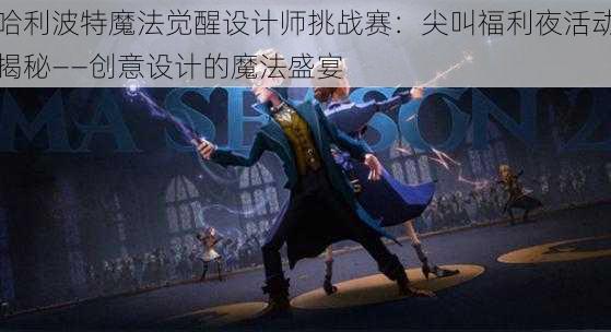 哈利波特魔法觉醒设计师挑战赛：尖叫福利夜活动揭秘——创意设计的魔法盛宴