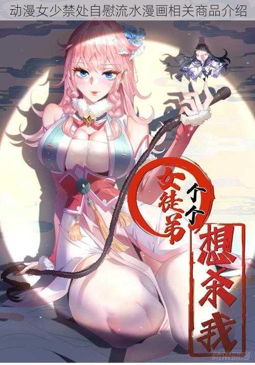 动漫女少禁处自慰流水漫画相关商品介绍