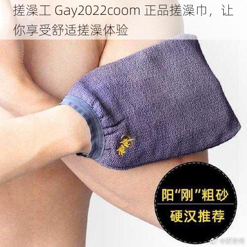 搓澡工 Gay2022coom 正品搓澡巾，让你享受舒适搓澡体验