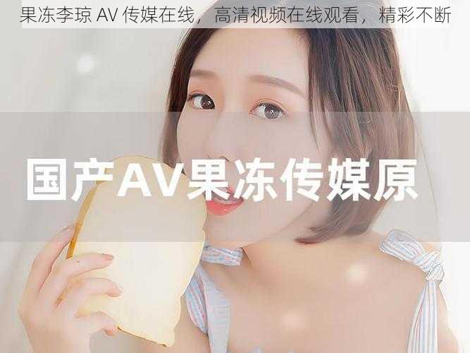 果冻李琼 AV 传媒在线，高清视频在线观看，精彩不断