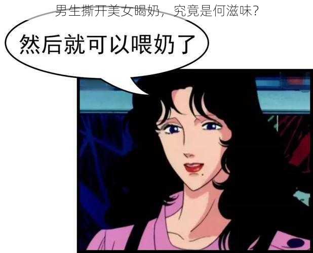 男生撕开美女暍奶，究竟是何滋味？